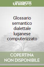 Glossario semantico dialettale luganese computerizzato libro