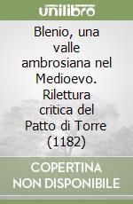 Blenio, una valle ambrosiana nel Medioevo. Rilettura critica del Patto di Torre (1182) libro