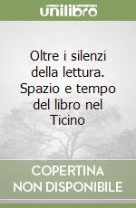 Oltre i silenzi della lettura. Spazio e tempo del libro nel Ticino libro