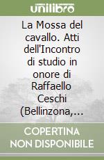 La Mossa del cavallo. Atti dell'Incontro di studio in onore di Raffaello Ceschi (Bellinzona, 20-21 marzo 2003) libro
