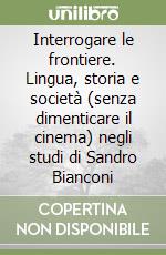 Interrogare le frontiere. Lingua, storia e società (senza dimenticare il cinema) negli studi di Sandro Bianconi