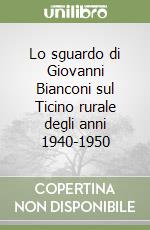 Lo sguardo di Giovanni Bianconi sul Ticino rurale degli anni 1940-1950 libro