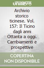 Archivio storico ticinese. Vol. 157: Il Ticino dagli anni Ottanta a oggi. Cambiamenti e prospettive libro