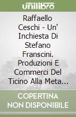 Raffaello Ceschi - Un' Inchiesta Di Stefano Franscini. Produzioni E Commerci Del Ticino Alla Meta Dell'ottocento libro