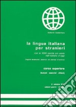 La lingua italiana per stranieri. Corso superiore. Lezioni, esercizi, chiave libro