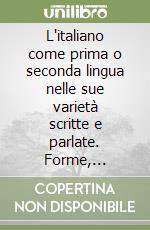 L'italiano come prima o seconda lingua nelle sue varietà scritte e parlate. Forme, strutture e usi