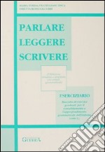 Parlare leggere scrivere. Eserciziario libro