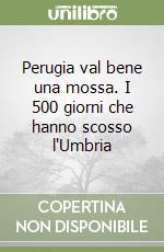 Perugia val bene una mossa. I 500 giorni che hanno scosso l'Umbria