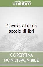 Guerra: oltre un secolo di libri libro