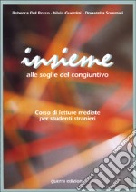 Insieme. Alle soglie del congiuntivo. Corso di letture mediate per studenti stranieri libro