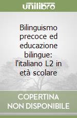 Bilinguismo precoce ed educazione bilingue: l'italiano L2 in età scolare libro