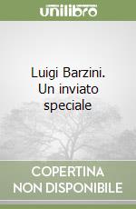 Luigi Barzini. Un inviato speciale