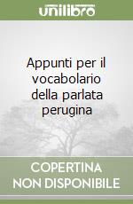 Appunti per il vocabolario della parlata perugina