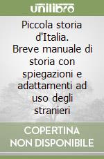 Piccola storia d'Italia. Breve manuale di storia con spiegazioni e adattamenti ad uso degli stranieri libro