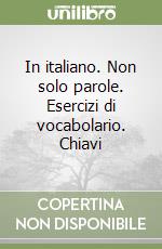 In italiano. Non solo parole. Esercizi di vocabolario. Chiavi libro