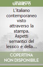 L'italiano contemporaneo visto attraverso la stampa. Aspetti semantici del lessico e della morfosintassi libro