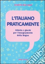 L'italiano praticamente. Attività e giochi per l'insegnamento della lingua