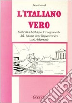 L'italiano vero. Materiali autentici per l'insegnamento dell'italiano come lingua straniera. Livello intermedio libro