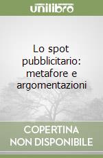 Lo spot pubblicitario: metafore e argomentazioni libro