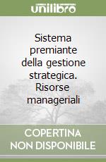 Sistema premiante della gestione strategica. Risorse manageriali libro