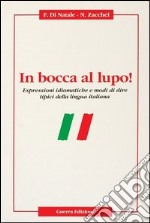 In bocca al lupo! Espressioni idiomatiche e modi di dire tipici della lingua italiana libro