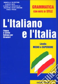 L'italiano e l'Italia. Lingua e civiltà italiana per stranieri. Livello medio e superiore. Grammatica libro