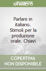 Parlare in italiano. Stimoli per la produzione orale. Chiavi libro