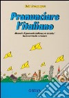 Pronunciare l'italiano. Manuale di pronuncia italiana per stranieri. Testo libro