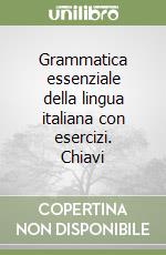 Grammatica essenziale della lingua italiana con esercizi. Chiavi libro