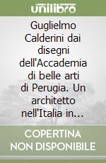 Guglielmo Calderini dai disegni dell'Accademia di belle arti di Perugia. Un architetto nell'Italia in costruzione