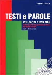 Testi e parole. Testi scritti e testi orali. Teoria e pratica della grammatica italiana per studenti stranieri. Livello medio e superiore libro