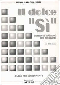 Il dolce «Sì». Corso di italiano per stranieri. Guida per l'insegnante. 2º livello libro