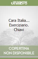 Cara Italia... Eserciziario. Chiavi libro