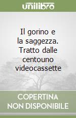 Il gorino e la saggezza. Tratto dalle centouno videocassette libro