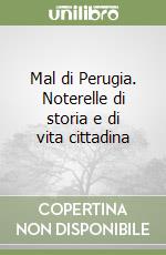 Mal di Perugia. Noterelle di storia e di vita cittadina libro