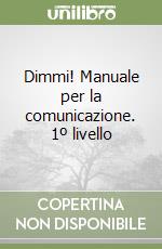 Dimmi! Manuale per la comunicazione. 1º livello