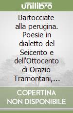 Bartocciate alla perugina. Poesie in dialetto del Seicento e dell'Ottocento di Orazio Tramontani, Francesco Stangolini, Giuseppe Dell'Uomo... libro