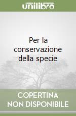 Per la conservazione della specie libro