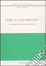 Come in uno specchio. Dall'oggettività alla soggettività del bello libro