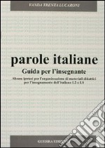 Parole italiane. Alcune ipotesi per l'organizzazione di materiali didattici per l'insegnamento dell'italiano L2 o LS. Guida per l'insegnante