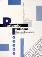 Parlando italiano. Guida per l'insegnante. Vol. 1 libro