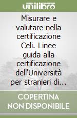 Misurare e valutare nella certificazione Celi. Linee guida alla certificazione dell'Università per stranieri di Perugia