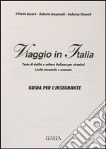 Viaggio in Italia. Testo di civiltà e cultura italiana per stranieri. Guida per l'insegnante