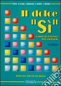 Il dolce «Sì». Corso di italiano per stranieri. Manuale per lo studente. 1º livello libro