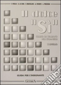 Il dolce «Sì». Corso di italiano per stranieri. Guida per l'insegnante. 1º livello libro