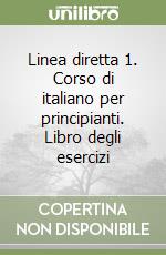 Linea diretta 1. Corso di italiano per principianti. Libro degli esercizi libro