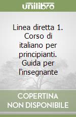 Linea diretta 1. Corso di italiano per principianti. Guida per l'insegnante libro