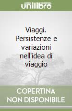 Viaggi. Persistenze e variazioni nell'idea di viaggio libro