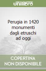 Perugia in 1420 monumenti dagli etruschi ad oggi libro