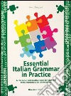 Essential italian grammar in practice. A reference and practice book for students from elementary to intermediate libro